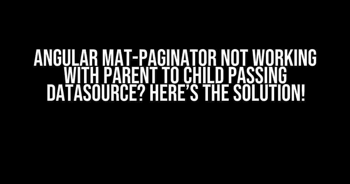 Angular Mat-Paginator Not Working with Parent to Child Passing DataSource? Here’s the Solution!