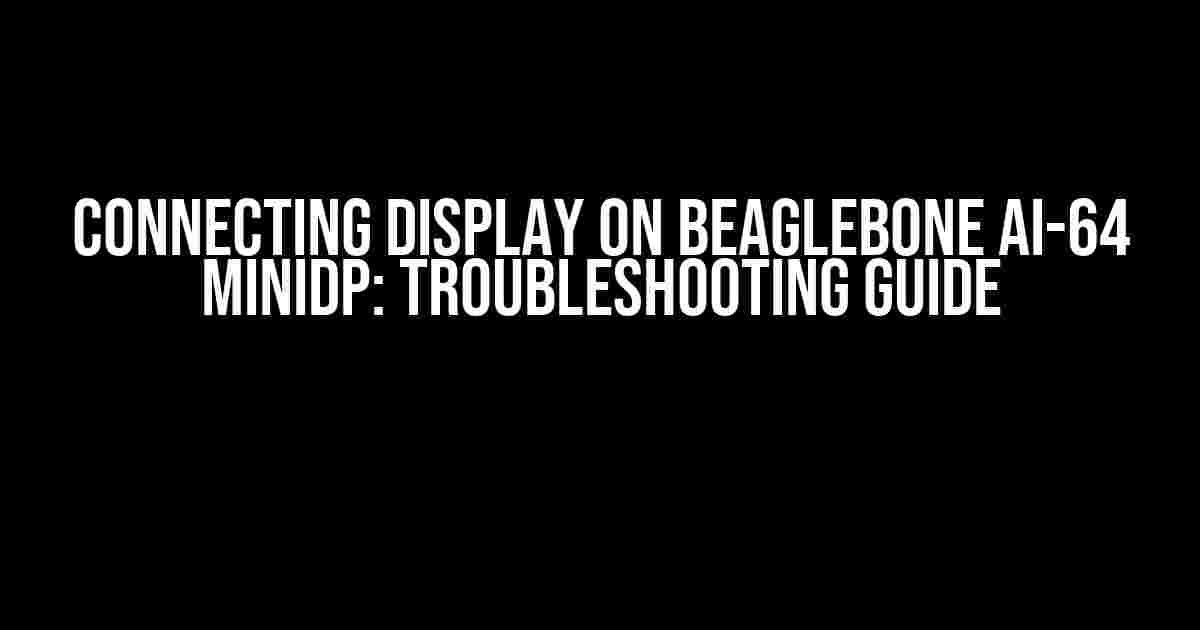 Connecting Display on BeagleBone AI-64 miniDP: Troubleshooting Guide