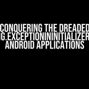 Conquering the Dreaded Java.Lang.ExceptionInInitializerError in Android Applications