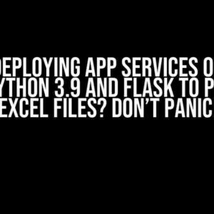 Error deploying app services on Azure with Python 3.9 and Flask to process Excel files? Don’t Panic!