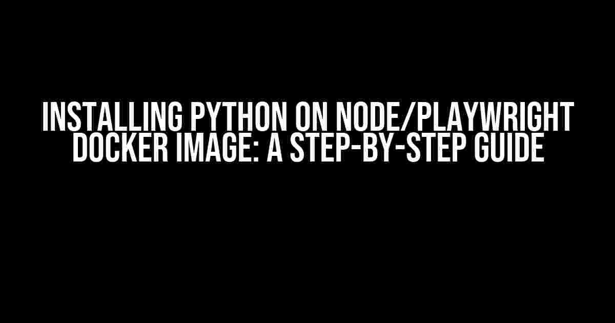 Installing Python on Node/Playwright Docker Image: A Step-by-Step Guide