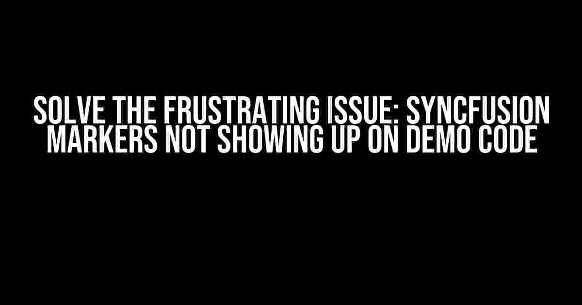 Solve the Frustrating Issue: Syncfusion Markers Not Showing Up on Demo Code