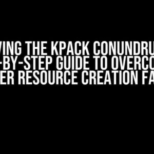 Solving the KPack Conundrum: A Step-by-Step Guide to Overcoming Builder Resource Creation Failure